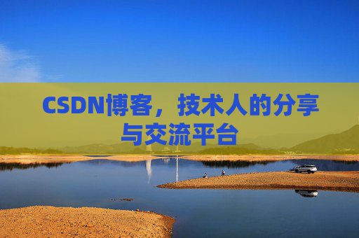 CSDN博客，技术人的分享与交流平台
